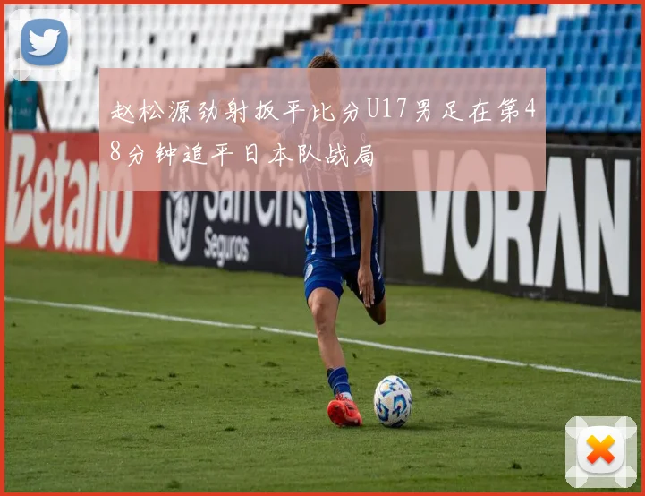 赵松源劲射扳平比分U17男足在第48分钟追平日本队战局